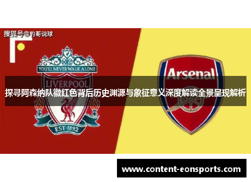 探寻阿森纳队徽红色背后历史渊源与象征意义深度解读全景呈现解析